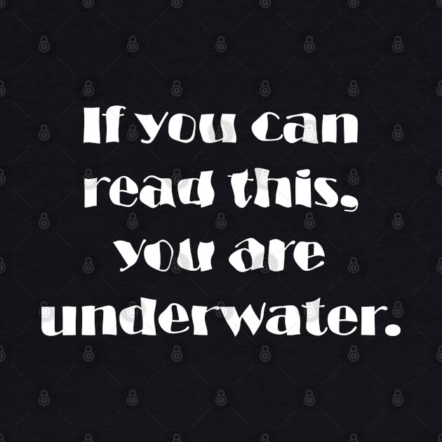 If You Can Read This, You Are Underwater by Maries Papier Bleu